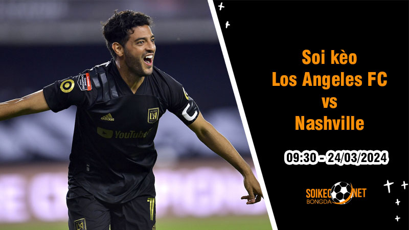 Soi kèo Los Angeles FC vs Nashville 9h30 ngày 24/3: Hướng đến mục tiêu 3 điểm - Ảnh 1
