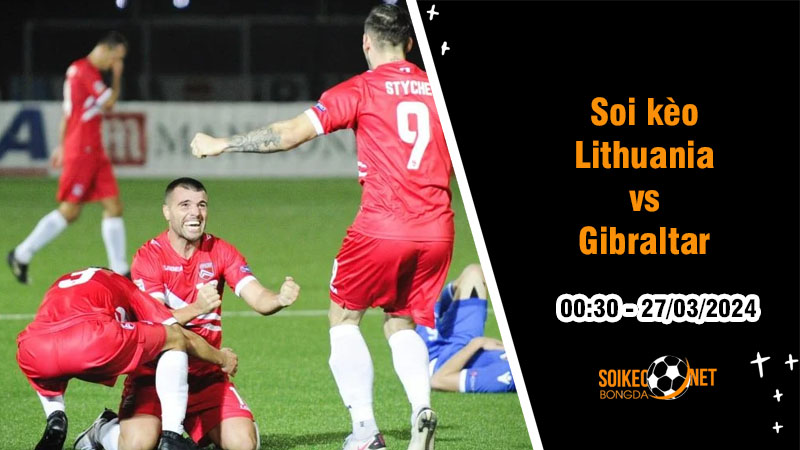 Soi kèo Lithuania vs Gibraltar 0h ngày 27/3: Chốt sổ UEFA Nations League - Ảnh 1