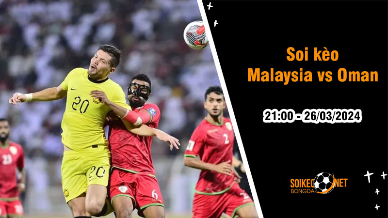 Soi kèo Malaysia vs Oman 21h ngày 26/3: Định đoạt cục diện bảng D - Ảnh 1