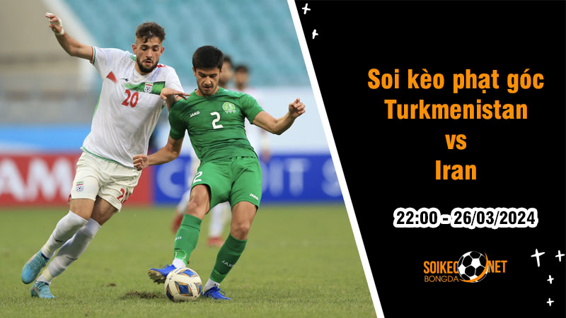 Soi kèo phạt góc Turkmenistan vs Iran 22h ngày 26/3: Củng cố vị trí dẫn đầu - Ảnh 1