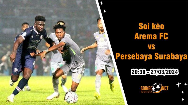 Soi kèo Arema FC vs Persebaya Surabaya 20h30 ngày 27/3: Tránh xa nhóm xuống hạng - Ảnh 1