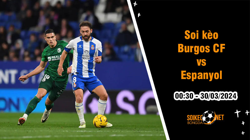 Soi kèo Burgos CF vs Espanyol 2h30 ngày 30/3: Cơ hội cho những mục tiêu lớn - Ảnh 1