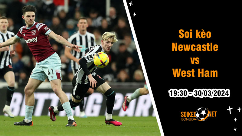 Soi kèo Newcastle vs West Ham 19h30 ngày 30/3: Đại chiến cho suất dự cup châu  u - Ảnh 1