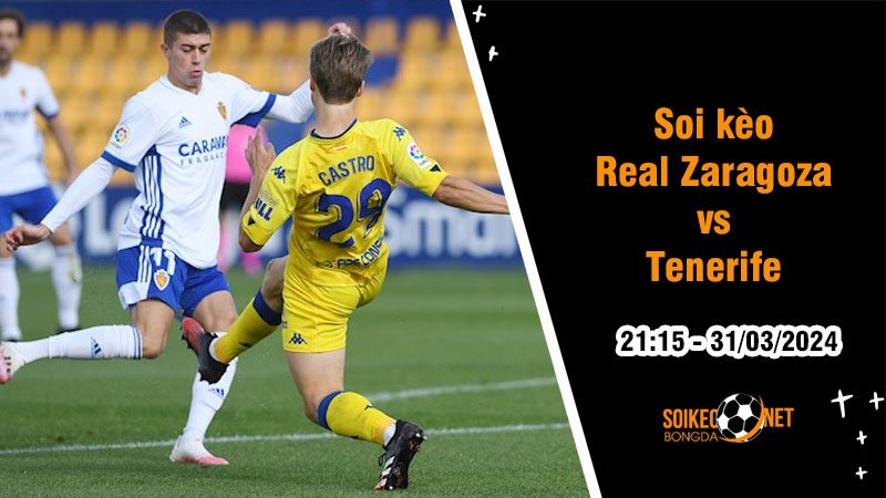 Soi kèo Real Zaragoza vs Tenerife 21h15 ngày 31/3: Cuộc đấu giữa hai cái tên bất ổn - Ảnh 1