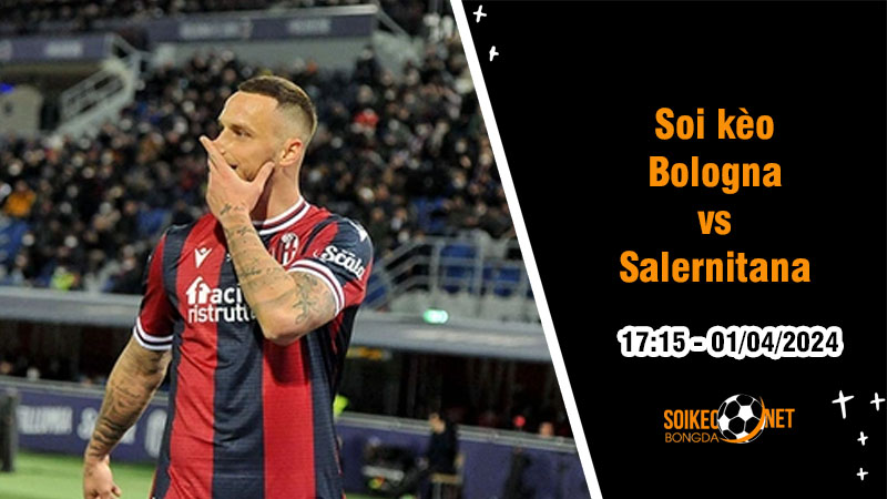 Soi kèo Bologna vs Salernitana 17h30 ngày 1/4: Cuộc đấu không cân sức - Ảnh 1