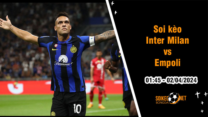 Soi kèo Inter Milan vs Empoli 1h45 ngày 2/4: Duy trì vị thế dẫn đầu  - Ảnh 1