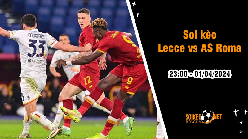 Soi kèo Lecce vs AS Roma 23h ngày 1/4: Lukaku tiếp tục tỏa sáng - Ảnh 1