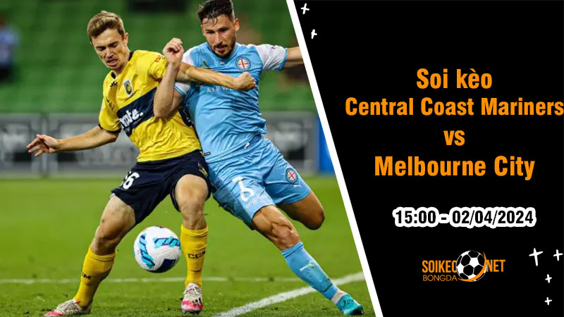 Soi kèo Central Coast Mariners vs Melbourne City 15h ngày 2/4: Giật lấy suất dự play-off - Ảnh 1