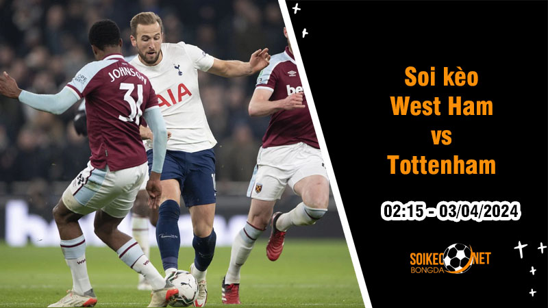 Soi kèo West Ham vs Tottenham 2h15 ngày 3/4: Búa Tạ gặp khó với Gà Trống - Ảnh 1