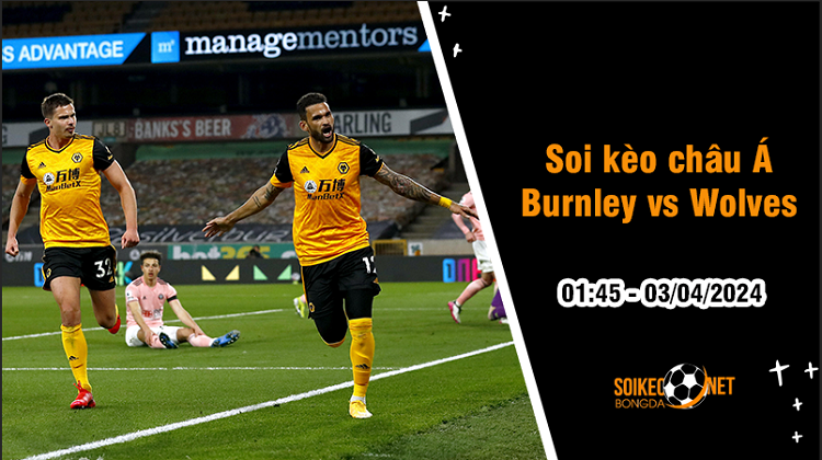 Soi tỷ lệ kèo châu Á trận Burnley vs Wolves, 1h45 ngày 3/4: Khó cho Bầy Sói - Ảnh 1