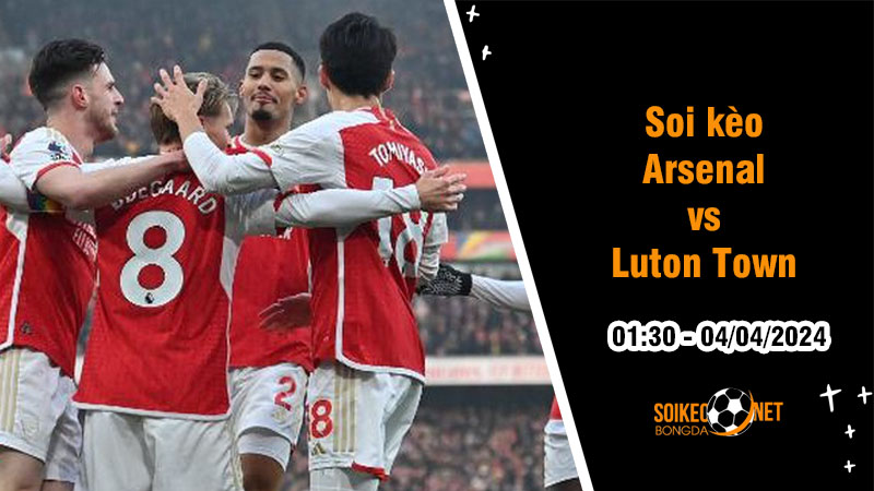 Soi kèo Arsenal vs Luton Town 1h30 ngày 3/4: Đua tranh khốc liệt - Ảnh 1