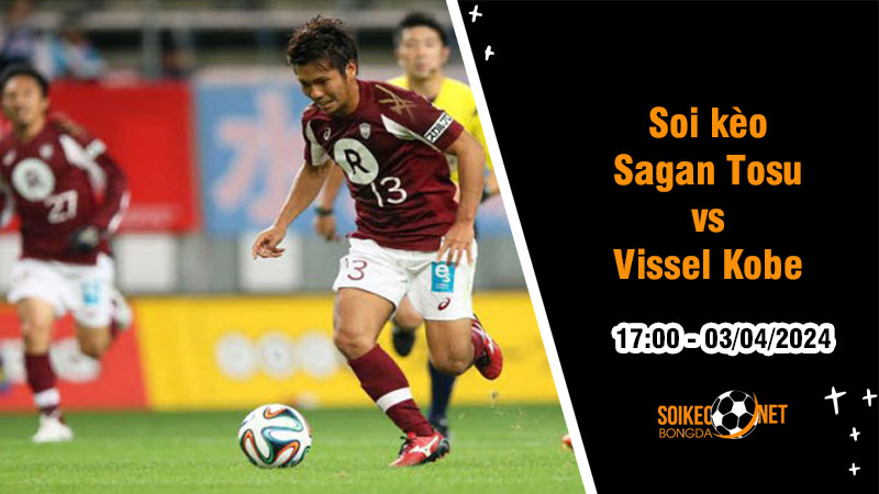 Soi kèo Sagan Tosu vs Vissel Kobe 17h ngày 3/4: Đua tranh khốc liệt - Ảnh 1
