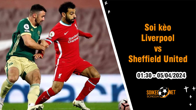 Soi kèo Liverpool vs Sheffield United 1h30 ngày 5/4: Củng cố ngôi đầu - Ảnh 1
