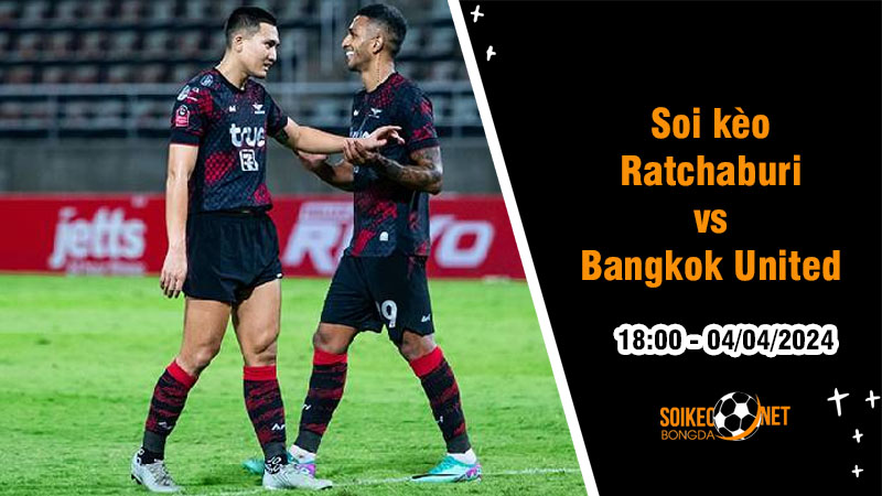 Soi kèo Ratchaburi vs Bangkok United 18h ngày 4/4: Đối đầu cân sức - Ảnh 1