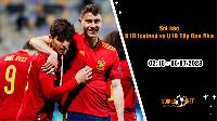 Soi tỷ lệ kèo châu Á U19 Iceland vs U19 Tây Ban Nha, 02h15 ngày 5/7