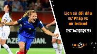 Lịch sử đối đầu nữ Pháp vs nữ Ireland, 02h00 ngày 07/07 - Giao hữu quốc tế