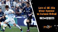 Lịch sử đối đầu Ulsan Hyundai vs Incheon United, 17h ngày 11/7 - K-League 1