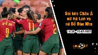 Soi tỷ lệ kèo châu Á trận nữ Hà Lan vs nữ Bồ Đào Nha, 14h30 ngày 23/7