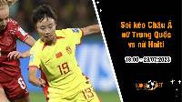Soi tỷ lệ kèo châu Á trận nữ Trung Quốc vs nữ Haiti, 18h ngày 28/7