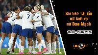 Soi tỷ lệ kèo tài xỉu trận nữ Anh vs nữ Đan Mạch, 15h30 ngày 28/7