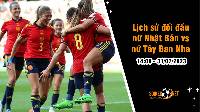 Lịch sử đối đầu nữ Nhật Bản vs nữ Tây Ban Nha, 14h ngày 31/7 - World Cup Nữ