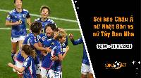 Soi tỷ lệ kèo châu Á trận nữ Nhật Bản vs nữ Tây Ban Nha, 14h ngày 31/7