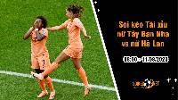 Soi tỷ lệ kèo tài xỉu trận nữ Tây Ban Nha vs nữ Hà Lan, 8h ngày 11/8