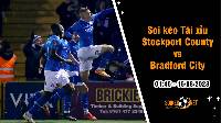 Soi tỷ lệ kèo tài xỉu trận Stockport County vs Bradford City, 1h45 ngày 16/8