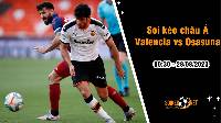 Soi tỷ lệ kèo châu Á trận Valencia vs Osasuna, 0h30 ngày 28/8