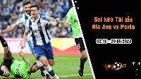 Soi tỷ lệ kèo tài xỉu trận Rio Ave vs Porto, 2h15 ngày 29/8