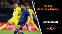 Soi kèo Cadiz vs Villarreal, 0h30 ngày 2/9 La Liga