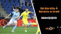Soi tỷ lệ kèo châu Á trận Romania vs Israel, 1h45 ngày 10/9