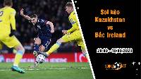 Soi kèo Kazakhstan vs Bắc Ireland, 20h ngày 10/9 Vòng loại Euro