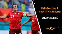 Soi tỷ lệ kèo châu Á trận Thụy Sĩ vs Andorra, 1h45 ngày 13/9