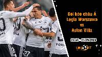Soi tỷ lệ kèo châu Á trận Legia Warszawa vs Aston Villa, 23h45 ngày 21/9