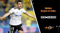 Soi kèo Burgos vs Elche, 23h30 ngày 23/9: Chuyến làm khách khó khăn