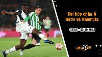 Soi tỷ lệ kèo châu Á trận Betis vs Valencia, 2h ngày 2/10: Tìm lại phong độ