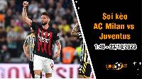 AC Milan vs Juventus 1h45 ngày 23/10: Đại chiến nơi đỉnh bảng xếp hạng