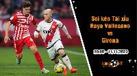 Soi tỷ lệ kèo tài xỉu trận Rayo Vallecano vs Girona, 20h ngày 11/11: Cạnh tranh sòng phẳng