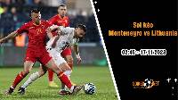 Soi kèo Montenegro vs Lithuania 2h45 ngày 17/11: Níu giữ hy vọng