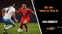 Soi kèo Israel vs Thụy Sĩ, 2h45 ngày 16/11: Thắng để cầm chắc vé tới Đức