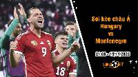 Soi tỷ lệ kèo châu Á trận Hungary vs Montenegro, 21h ngày 19/11: Ấn định cục diện bảng G