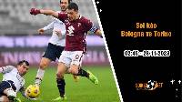 Soi kèo Bologna vs Torino 2h45 ngày 28/11: Mục tiêu top 4
