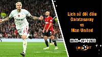 Lịch sử đối đầu Galatasaray vs Man United, 0h45 ngày 30/11: Bắt buộc phải thắng