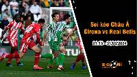Soi tỷ lệ kèo châu Á trận Girona vs Real Betis, 21h15 ngày 31/3: Phải thắng bằng mọi giá