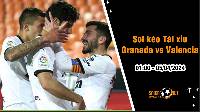 Soi tỷ lệ kèo tài xỉu trận Granada vs Valencia, 1h ngày 5/4: 3 điểm trong tầm tay